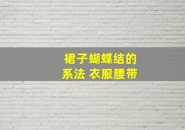 裙子蝴蝶结的系法 衣服腰带